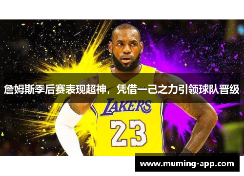 詹姆斯季后赛表现超神，凭借一己之力引领球队晋级