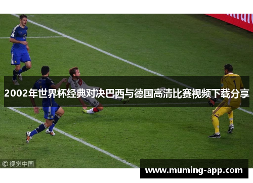 2002年世界杯经典对决巴西与德国高清比赛视频下载分享